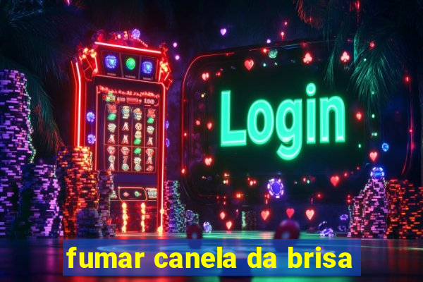 fumar canela da brisa